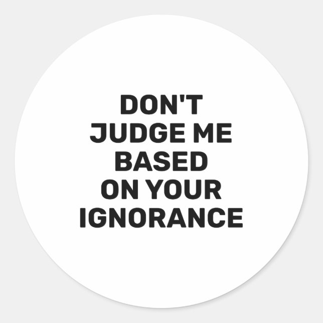 Sticker Rond Dont Judge Me Based On Your Ignorance  (Devant)