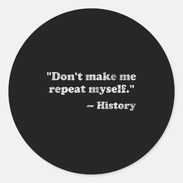Sticker Rond Dont Let Me Repeat Myself History  (Devant)