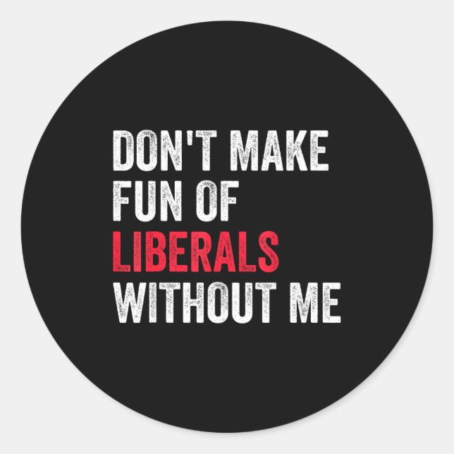 Sticker Rond Don't Make Fun Of Liberals Without Me Funny  (Devant)