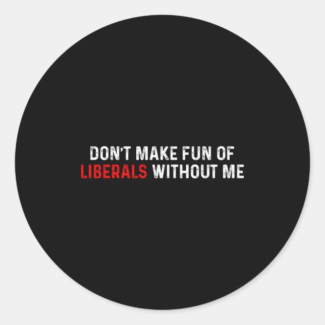 Sticker Rond Don't Make Fun Of Liberals Without Me Funny (2 Sid (Devant)