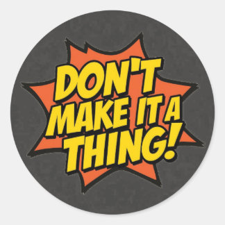 Sticker Rond Don't Make It A Thing