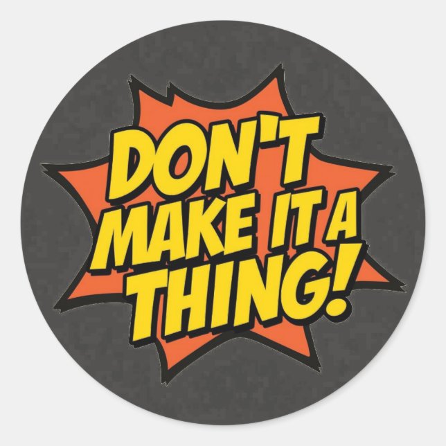 Sticker Rond Don't Make It A Thing (Devant)