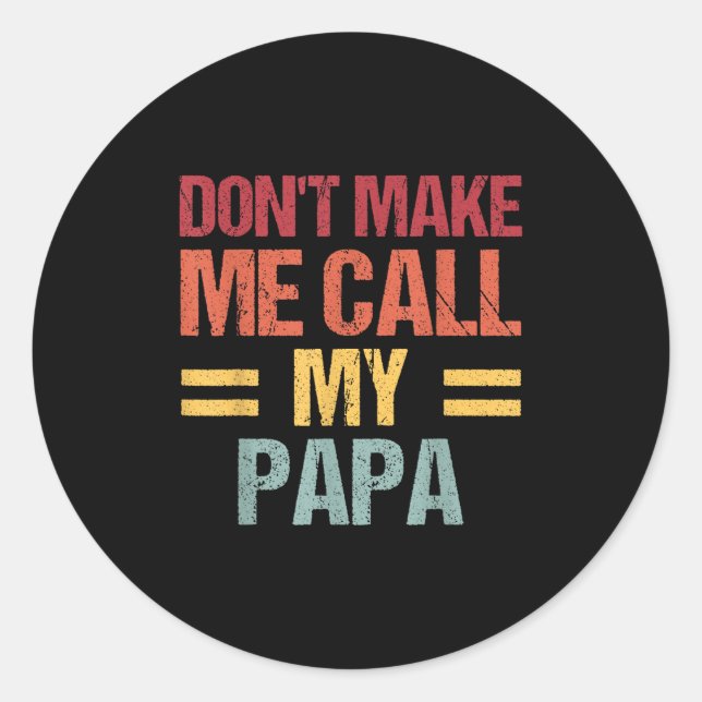 Sticker Rond Dont Make Me Call My Papa Funny Child Kid Fathers  (Devant)