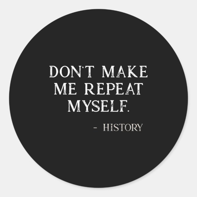 Sticker Rond Don't Make Me Repeat Myself Funny History Buff  (Devant)