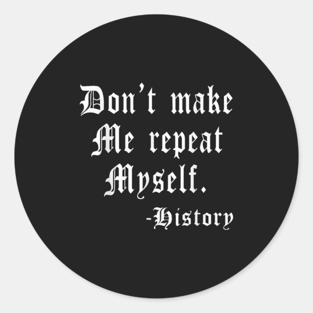 Sticker Rond Don't Make Me Repeat Myself Funny History Teacher  (Devant)