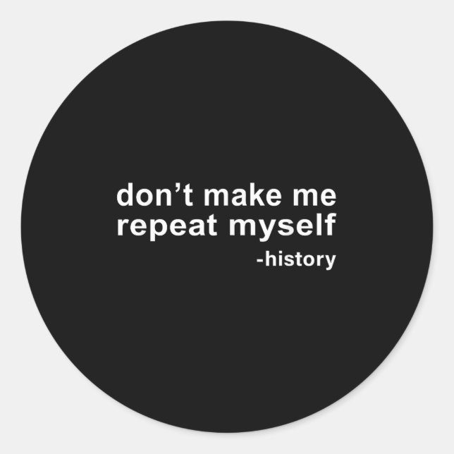 Sticker Rond Don't Make Me Repeat Myself - History  (Devant)