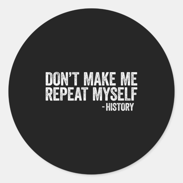 Sticker Rond Don't Make Me Repeat Myself History Shirt Black Hi (Devant)
