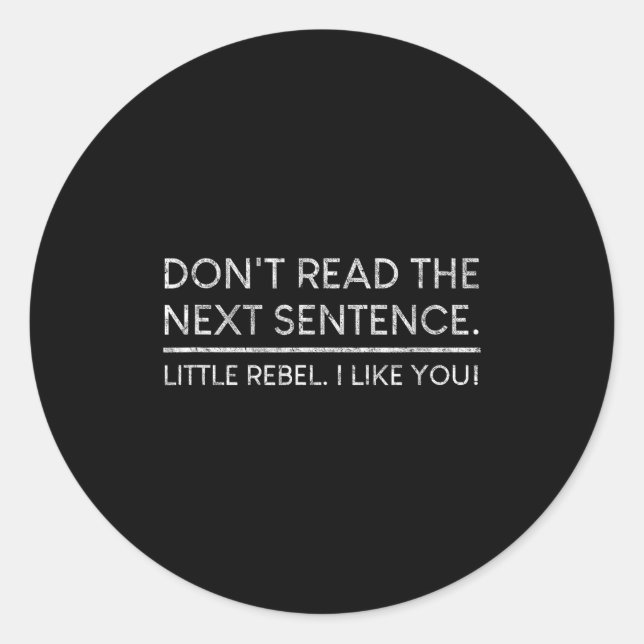 Sticker Rond Dont Read The Next Sentence Rebel Quote I Men Wome (Devant)