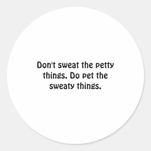 Sticker Rond Dont Sweat The Petty Things Do Pet The Sweaty  (Devant)