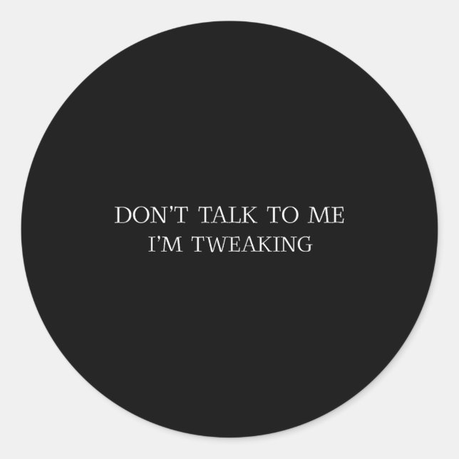Sticker Rond Don't Talk To Me I'm Tweaking Funny Quote  (Devant)