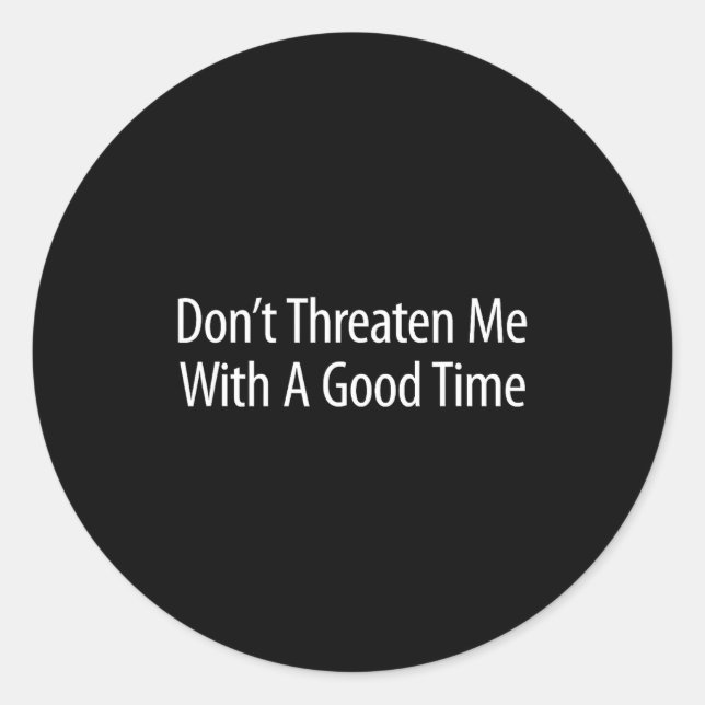 Sticker Rond Don't Threaten Me With A Good Time -  (Devant)