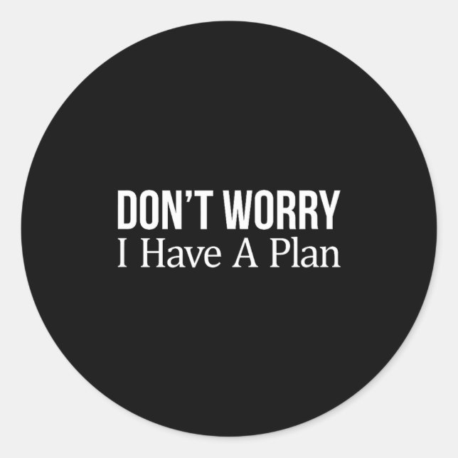 Sticker Rond Don't Worry I Have A Plan -  (Devant)