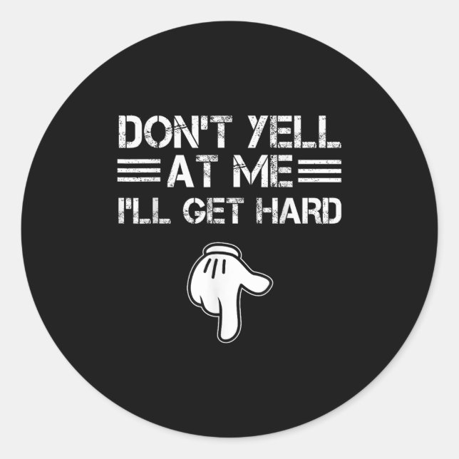 Sticker Rond Dont Yell At Me I'll Get Hard Funny Embarring Adul (Devant)