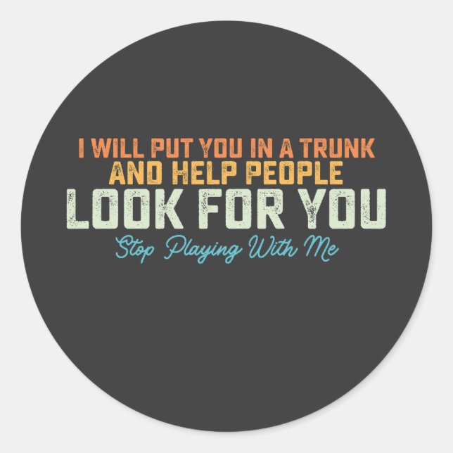 Sticker Rond Drôle Je Vais Mettre Dans Le Trunk Arrêter De Joue (Devant)