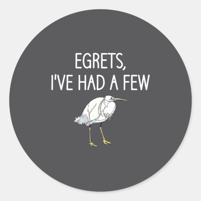 Sticker Rond Egrets I've Had A Few, Bird, Puns, Funny, Jokes, S (Devant)