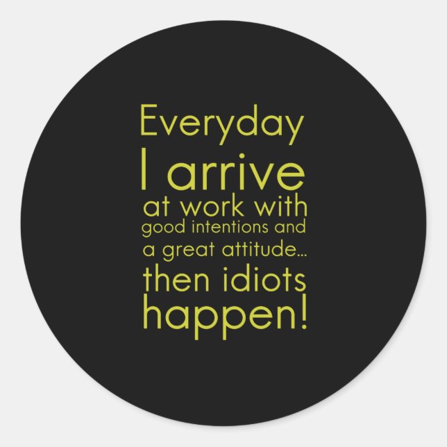 Sticker Rond Everyday I arrive in work funny toxits for employe (Devant)
