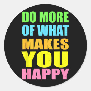Sticker Rond Fais Plus De Ce Qui Rend Heureux T-Shirt Motivatio