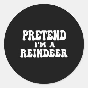 Sticker Rond Faites comme si je suis un Rindeer amusant Lazy Re
