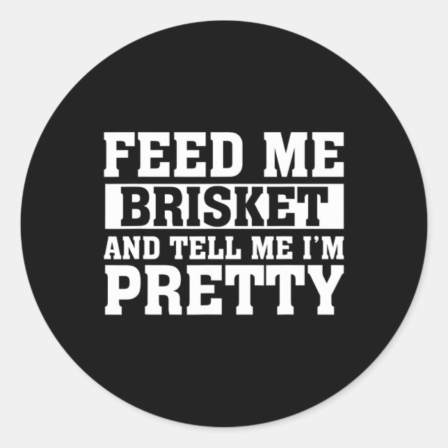 Sticker Rond Feed Me Brisket And Tell Me I'm Pretty Rbeque Gril (Devant)