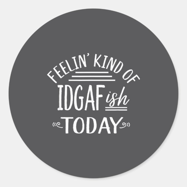 Sticker Rond Feeling Kind Of Idgaf-ioday Funny Meme Sarcasm Quo (Devant)
