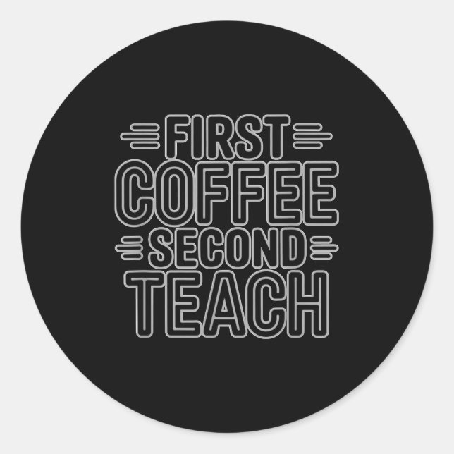 Sticker Rond First Coffee Second Teach Funny Teacher Shirt Back (Devant)