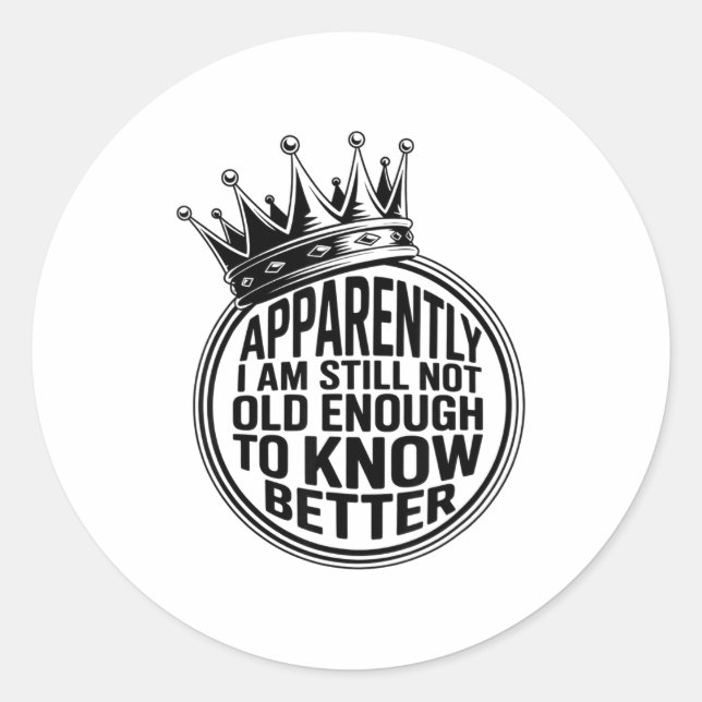 Sticker Rond Funny Apparently I Am Still Not Old Enough To Know (Devant)