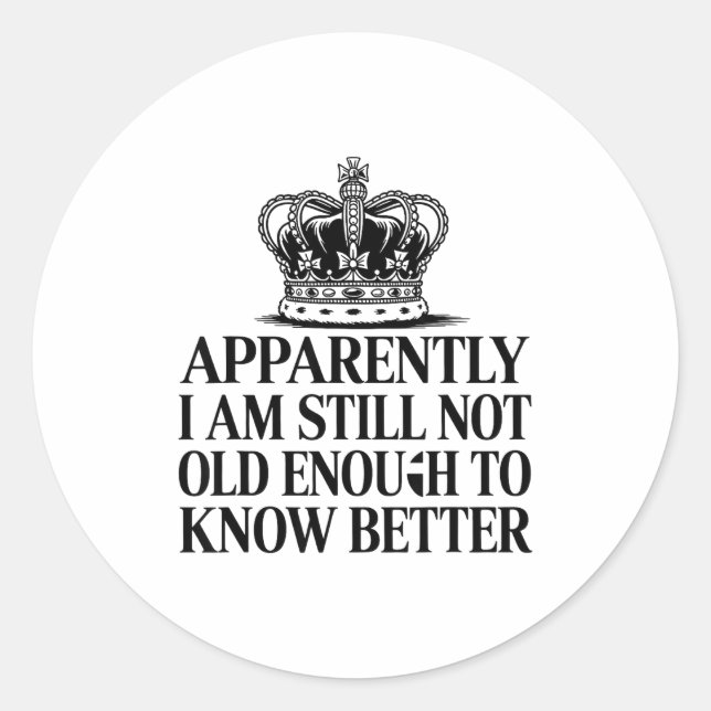 Sticker Rond Funny Apparently I Am Still Not Old Enough To Know (Devant)