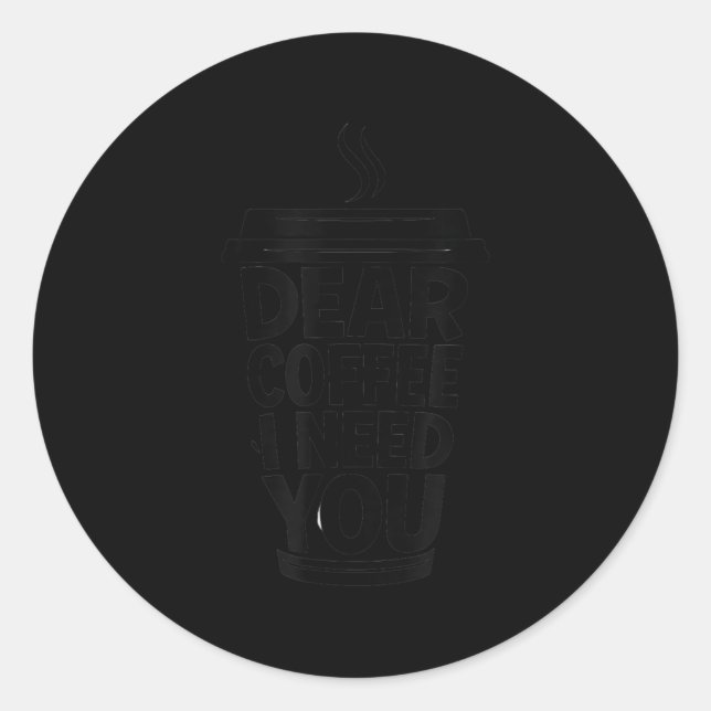 Sticker Rond Funny Coffee Quote Dear Coffee I Need You  (Devant)