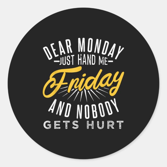 Sticker Rond Funny Dear Monday Just Hand Me Friday And Nobody G (Devant)