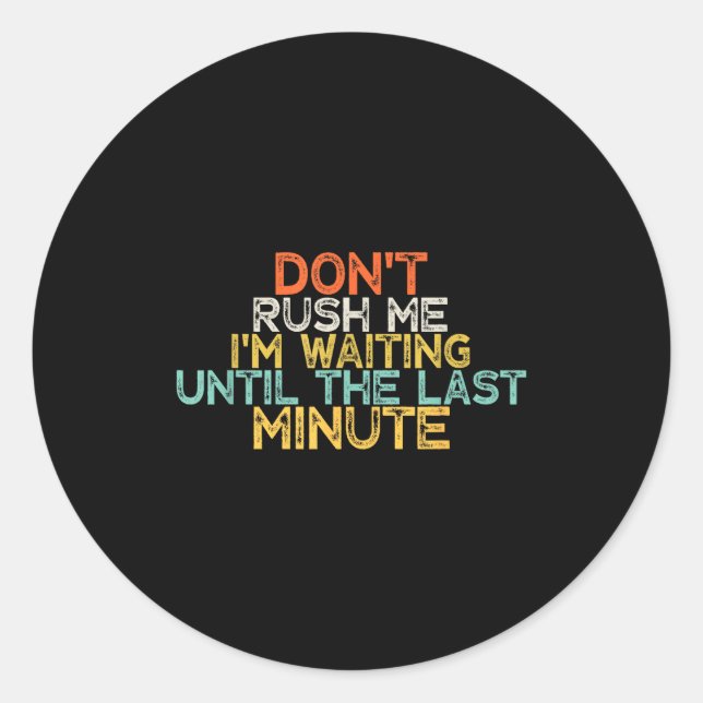 Sticker Rond Funny Don't Rush Me I'm Waiting Until The Last Min (Devant)