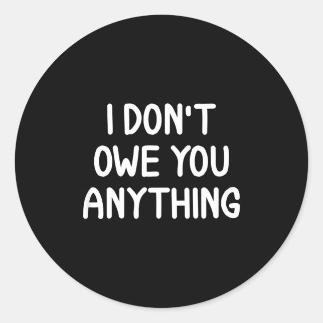 Sticker Rond Funny, I Don't Owe You Anything, Joke Sarcastic Fa (Devant)
