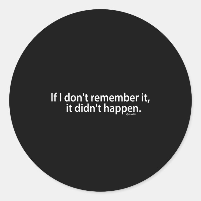 Sticker Rond Funny If I Don't Remember It, It Didn't Happen  (Devant)