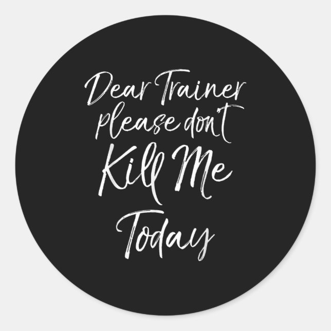 Sticker Rond Funny Training Quote Dear Trainer Please Don't Kil (Devant)