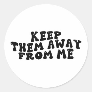 Sticker Rond Gardez-Les Éloignés De Moi Drôle Super Sarcastique