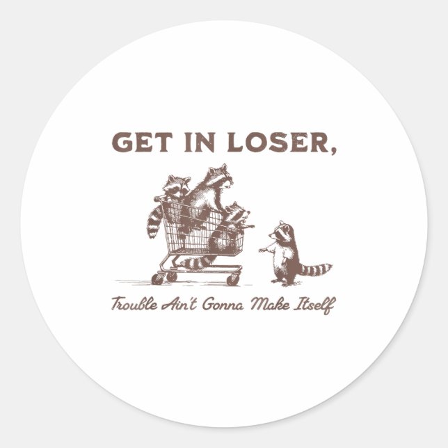 Sticker Rond Get In Loser Trouble Aint Gonna Make Itself Funny  (Devant)