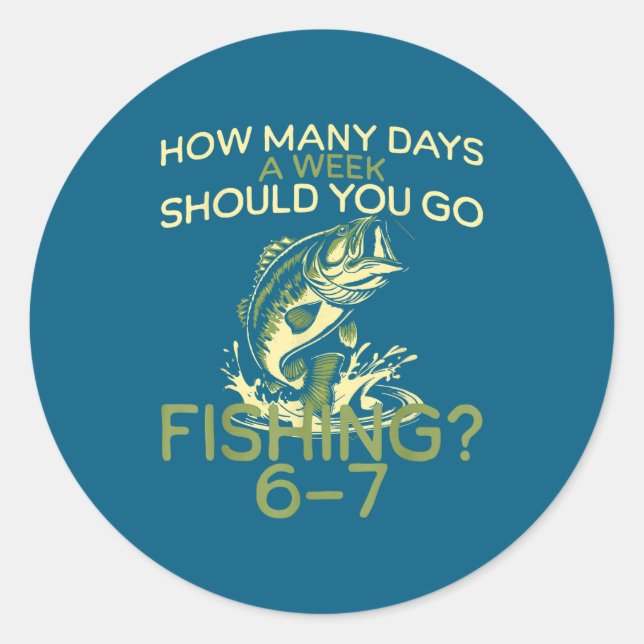 Sticker Rond How Many Days A Week Should You Go Fishing 6-7  (Devant)