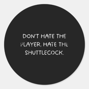Sticker Rond Humour badminton_ Ne détestez pas le joueur, détes