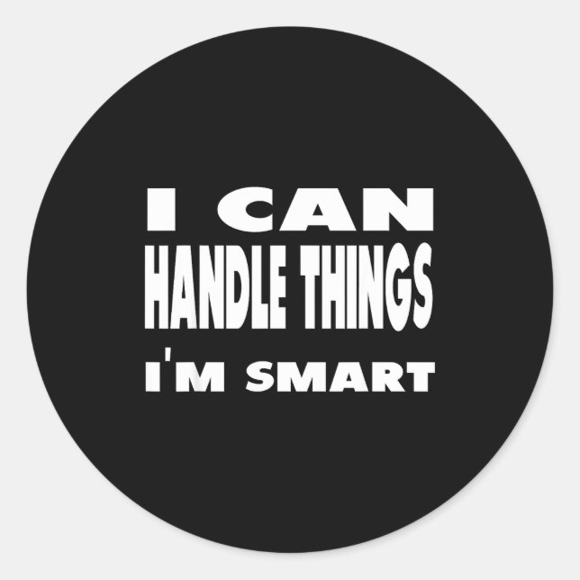 Sticker Rond I Can Handle Things Im Smart Funny Quote Shirt  (Devant)