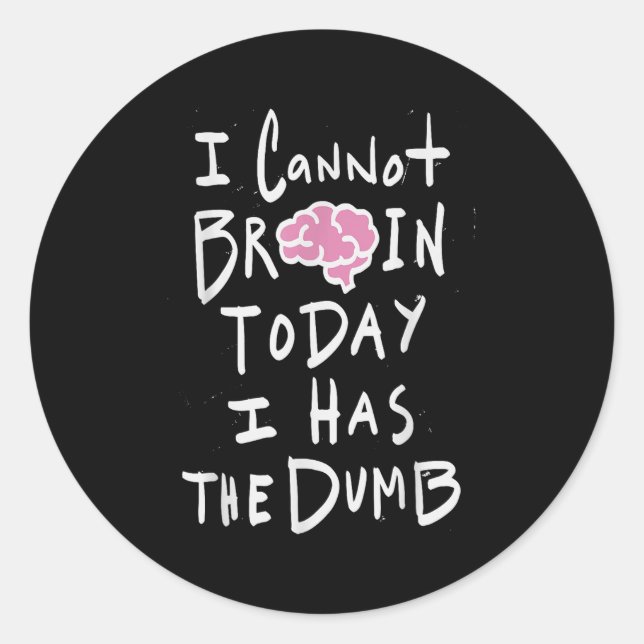 Sticker Rond I Cannot Brain Today I Has The Dumb - Funny Saying (Devant)