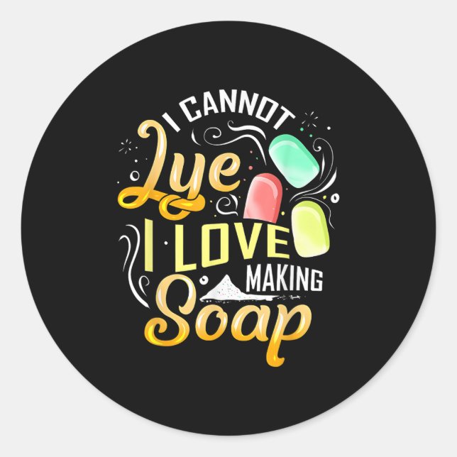 Sticker Rond I Cannot Lye I Love Making Soap  (Devant)