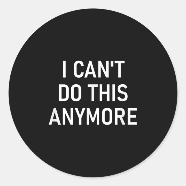 Sticker Rond I Can't Do This Anymore, Funny, Joke, Sarcastic, F (Devant)