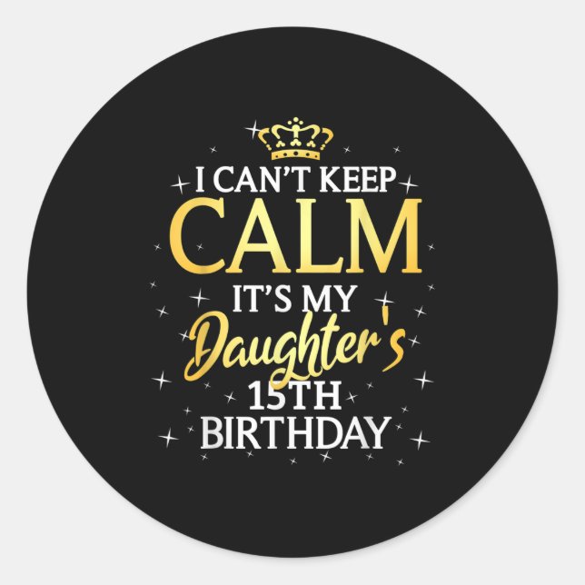 Sticker Rond I Cant Keep Calm Its My Daughter 15th Birthday Par (Devant)