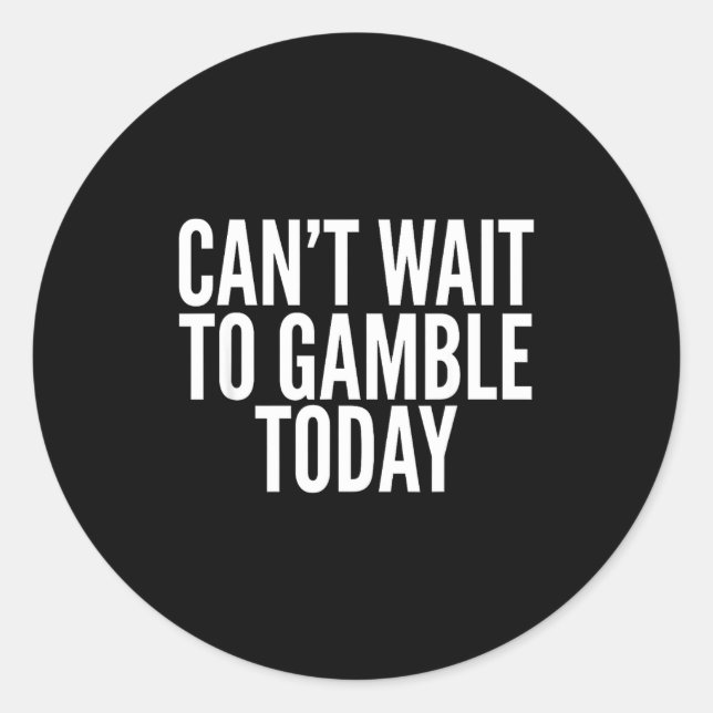 Sticker Rond I Cant Wait To Gamble Today Funny Gambling  (Devant)
