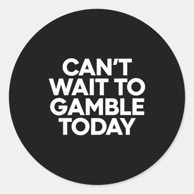 Sticker Rond I Cant Wait To Gamble Today Funny Gambling  (Devant)