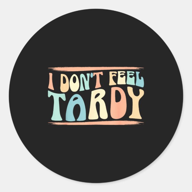 Sticker Rond I Don't Feel Tardy Tardiness Funny Sayings Distres (Devant)
