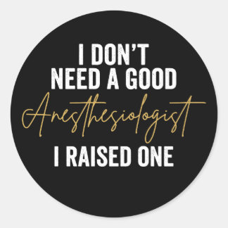 Sticker Rond I Don't Need A Good Anesthesiologist I Raised One