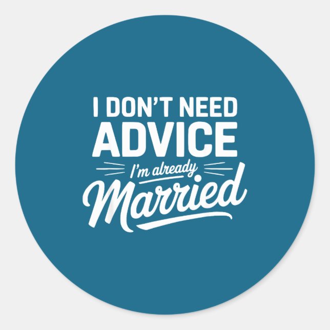 Sticker Rond I Don't Need Advice I'm Already Married Relationsh (Devant)
