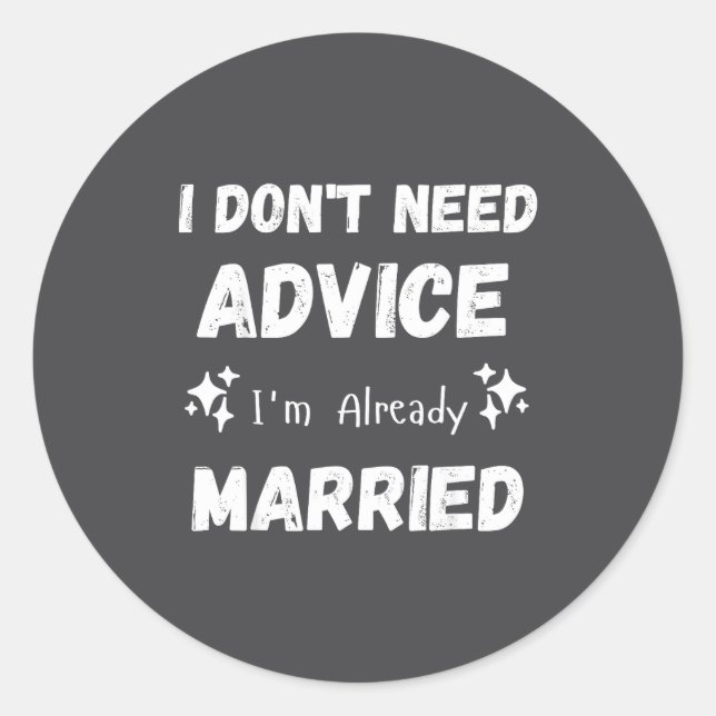 Sticker Rond I Don't Need Advice I'm Already Married Sarcastic  (Devant)