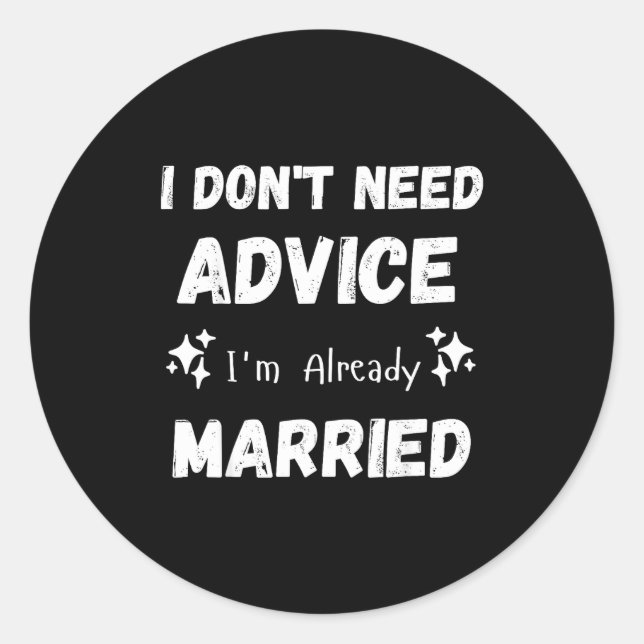 Sticker Rond I Don't Need Advice I'm Already Married Sarcastic  (Devant)