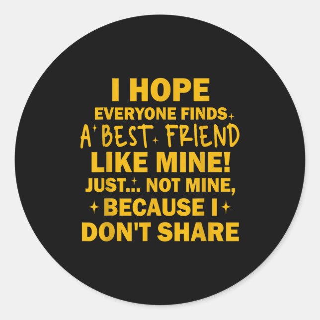Sticker Rond I Hope Everyone Finds A Friend Like Mine Just Not  (Devant)